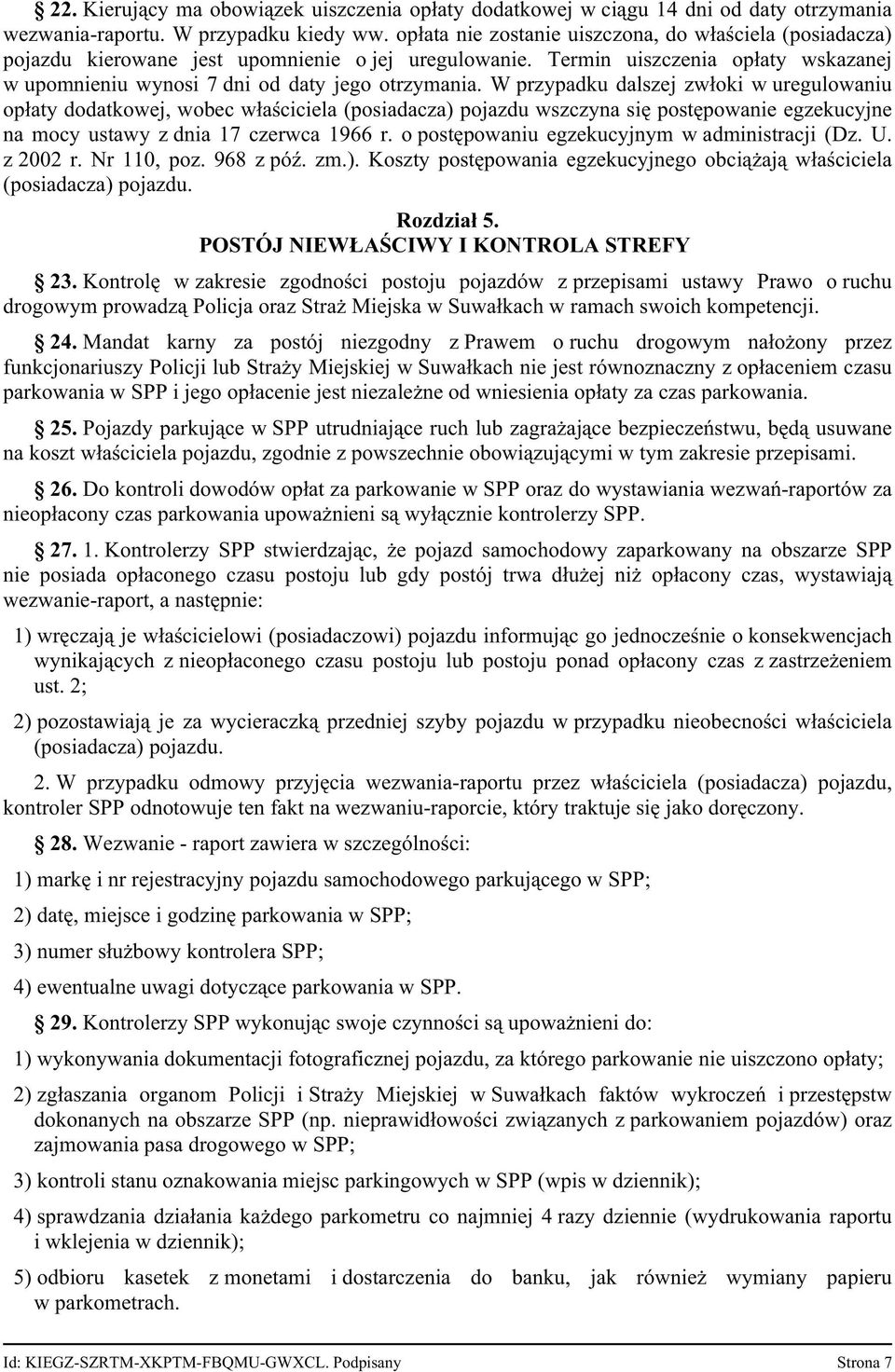 W przypadku dalszej zwłoki w uregulowaniu opłaty dodatkowej, wobec właściciela (posiadacza) pojazdu wszczyna się postępowanie egzekucyjne na mocy ustawy z dnia 17 czerwca 1966 r.