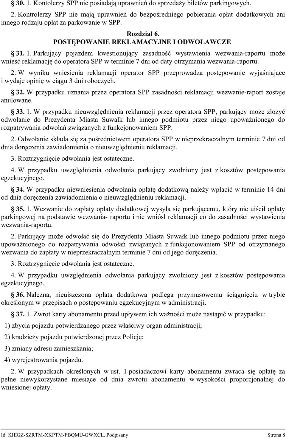 Parkujący pojazdem kwestionujący zasadność wystawienia wezwania-raportu może wnieść reklamację do operatora SPP w terminie 7 dni od daty otrzymania wezwania-raportu. 2.