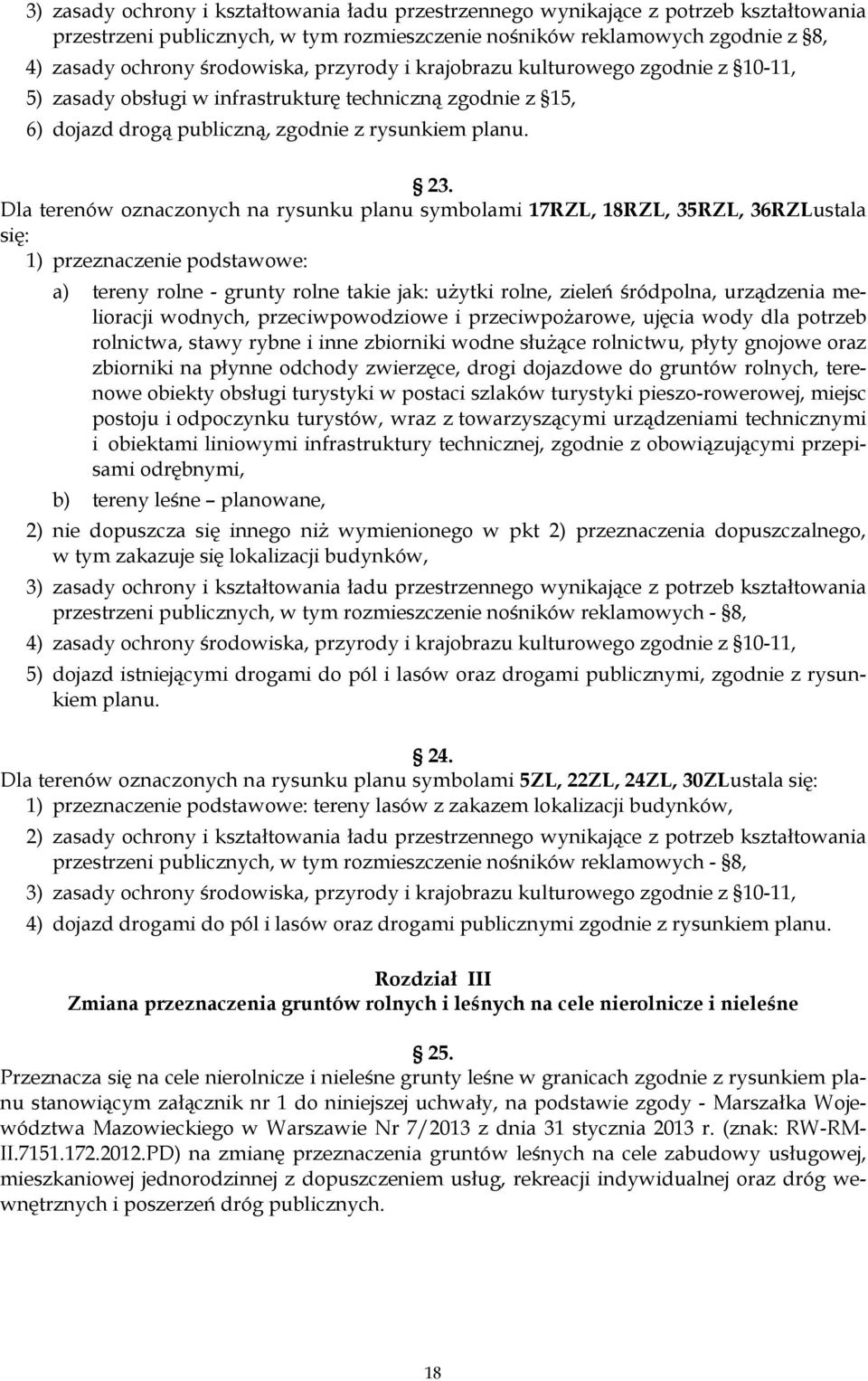 Dla terenów oznaczonych na rysunku planu symbolami 17RZL, 18RZL, 35RZL, 36RZLustala się: 1) przeznaczenie podstawowe: a) tereny rolne - grunty rolne takie jak: użytki rolne, zieleń śródpolna,