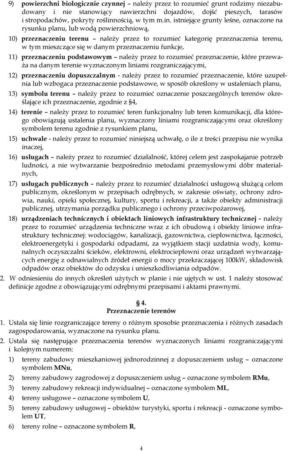 przeznaczeniu funkcje, 11) przeznaczeniu podstawowym należy przez to rozumieć przeznaczenie, które przeważa na danym terenie wyznaczonym liniami rozgraniczającymi, 12) przeznaczeniu dopuszczalnym -