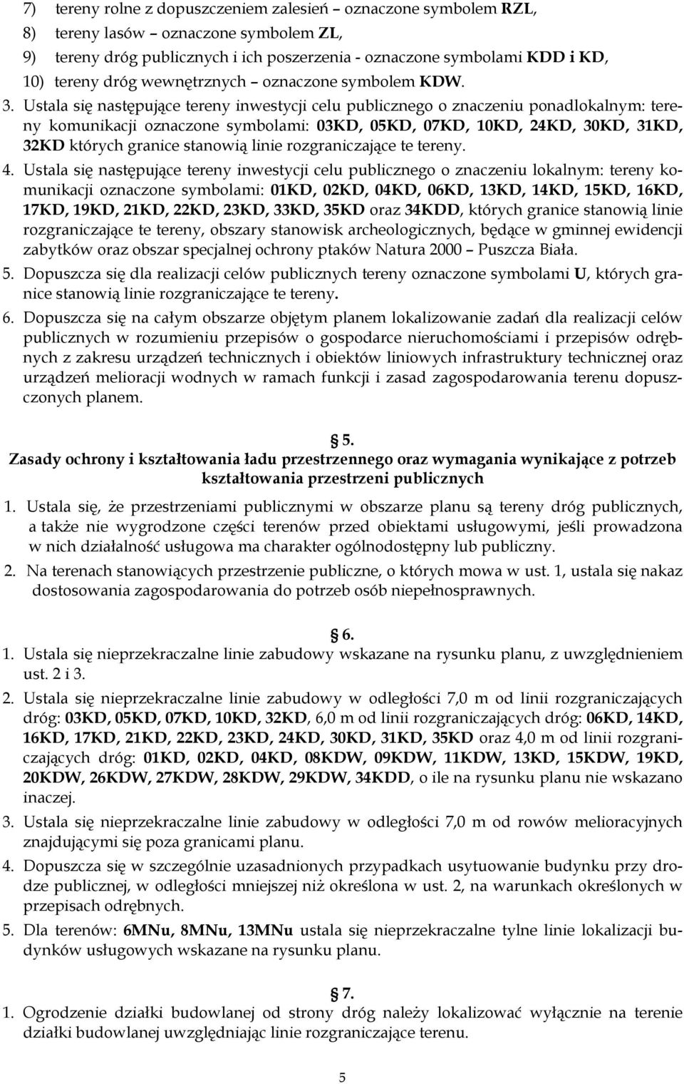 Ustala się następujące tereny inwestycji celu publicznego o znaczeniu ponadlokalnym: tereny komunikacji oznaczone symbolami: 03KD, 05KD, 07KD, 10KD, 24KD, 30KD, 31KD, 32KD których granice stanowią