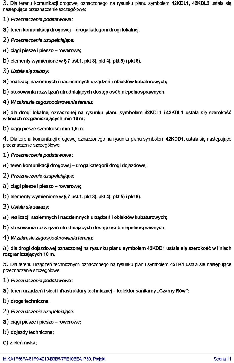 3) Ustala się zakazy: a) realizacji naziemnych i nadziemnych urządzeń i obiektów kubaturowych; b) stosowania rozwiązań utrudniających dostęp osób niepełnosprawnych.