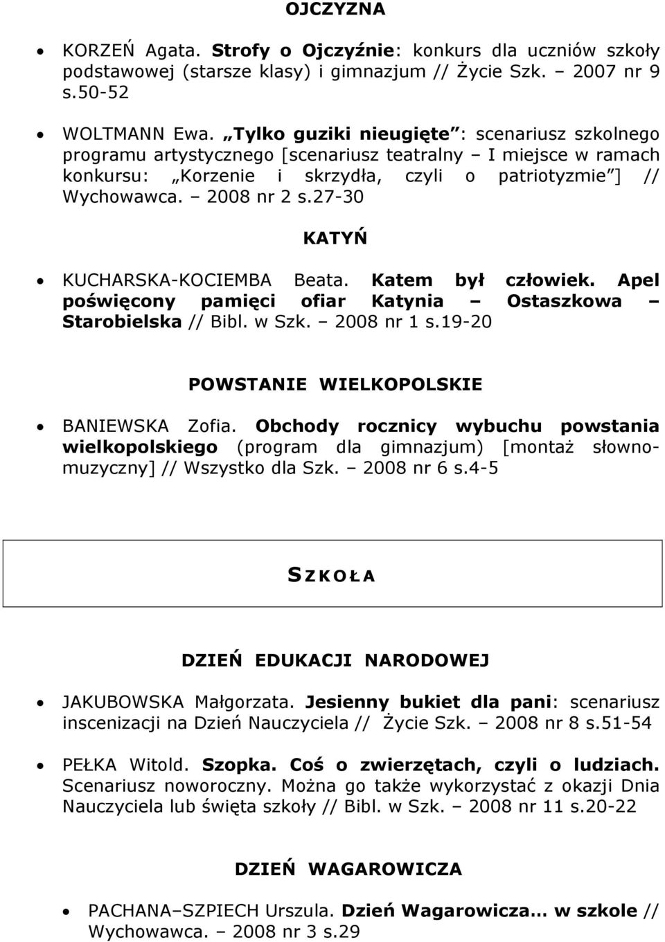 27-30 KATYŃ KUCHARSKA-KOCIEMBA Beata. Katem był człowiek. Apel poświęcony pamięci ofiar Katynia Ostaszkowa Starobielska // Bibl. w Szk. 2008 nr 1 s.19-20 POWSTANIE WIELKOPOLSKIE BANIEWSKA Zofia.