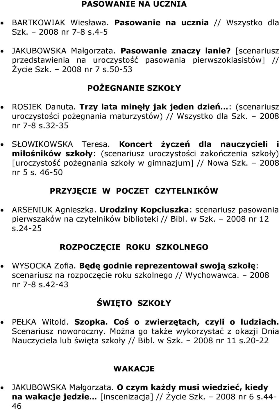 Trzy lata minęły jak jeden dzień : (scenariusz uroczystości pożegnania maturzystów) // Wszystko dla Szk. 2008 nr 7-8 s.32-35 SŁOWIKOWSKA Teresa.