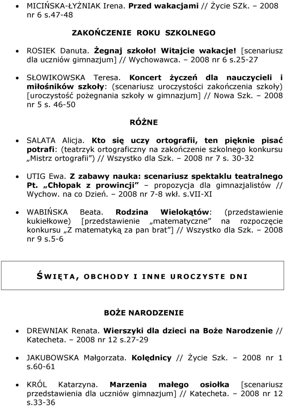 2008 nr 5 s. 46-50 RÓŻNE SALATA Alicja. Kto się uczy ortografii, ten pięknie pisać potrafi: (teatrzyk ortograficzny na zakończenie szkolnego konkursu Mistrz ortografii ) // Wszystko dla Szk.