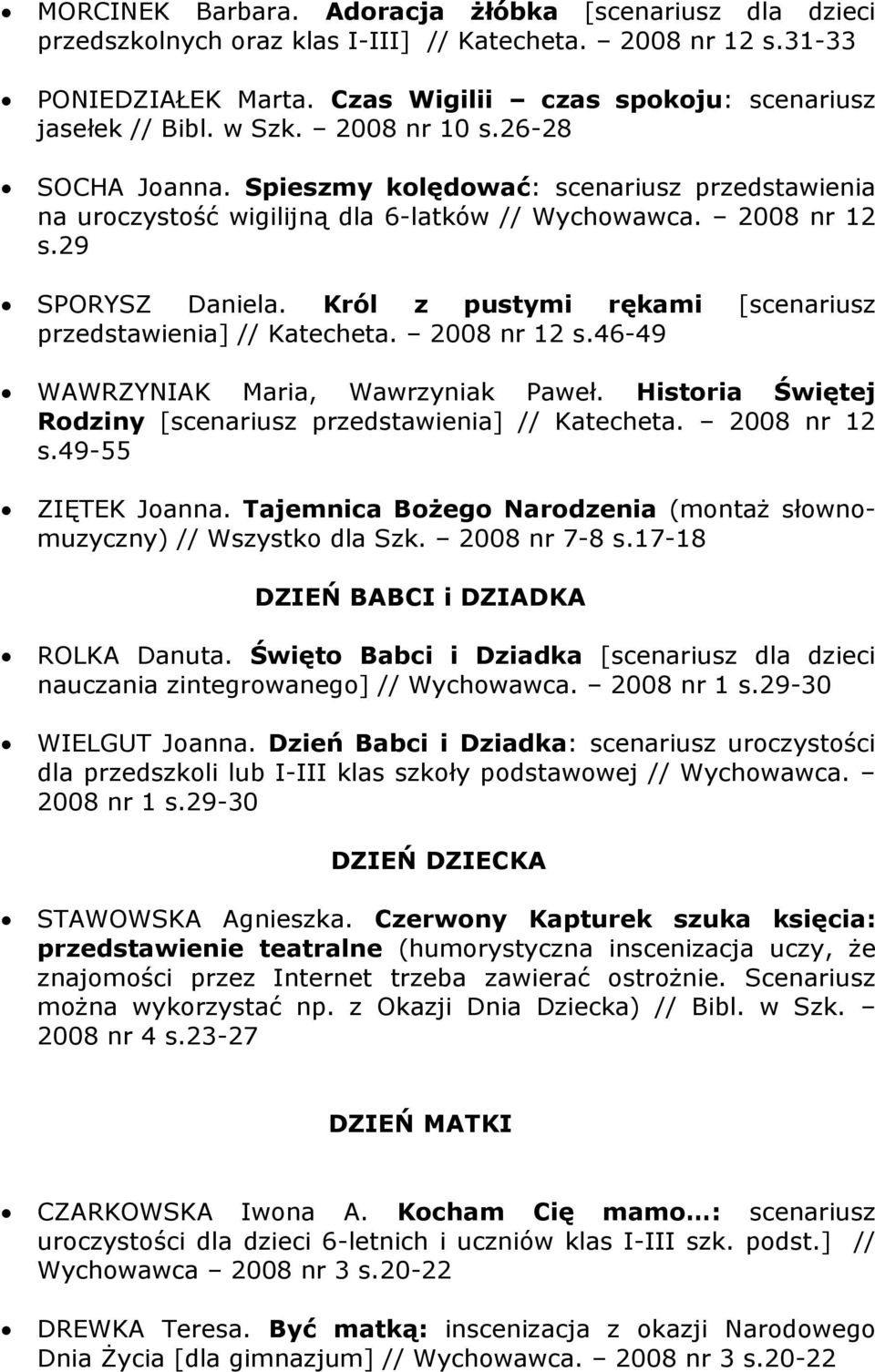 Król z pustymi rękami [scenariusz przedstawienia] // Katecheta. 2008 nr 12 s.46-49 WAWRZYNIAK Maria, Wawrzyniak Paweł. Historia Świętej Rodziny [scenariusz przedstawienia] // Katecheta. 2008 nr 12 s.49-55 ZIĘTEK Joanna.