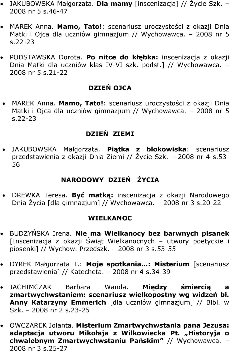 : scenariusz uroczystości z okazji Dnia Matki i Ojca dla uczniów gimnazjum // Wychowawca. 2008 nr 5 s.22-23 DZIEŃ ZIEMI JAKUBOWSKA Małgorzata.