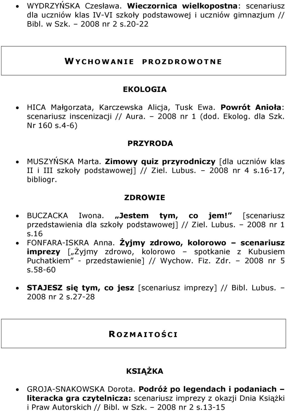 4-6) PRZYRODA MUSZYŃSKA Marta. Zimowy quiz przyrodniczy [dla uczniów klas II i III szkoły podstawowej] // Ziel. Lubus. 2008 nr 4 s.16-17, bibliogr. ZDROWIE BUCZACKA Iwona. Jestem tym, co jem!