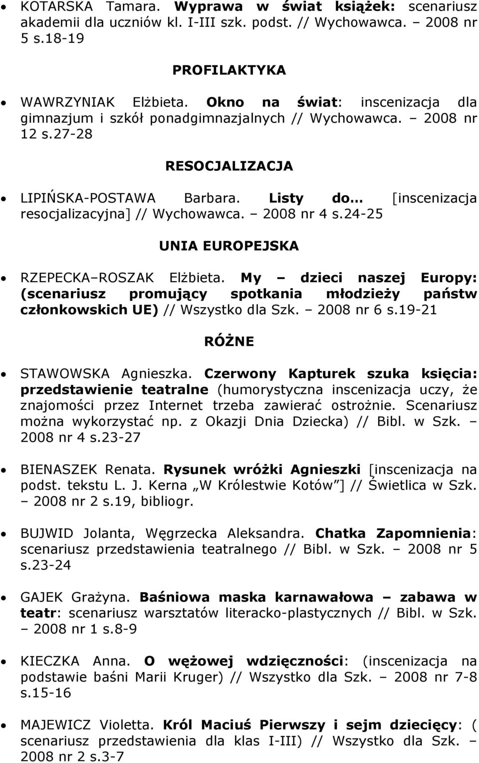 2008 nr 4 s.24-25 UNIA EUROPEJSKA RZEPECKA ROSZAK Elżbieta. My dzieci naszej Europy: (scenariusz promujący spotkania młodzieży państw członkowskich UE) // Wszystko dla Szk. 2008 nr 6 s.