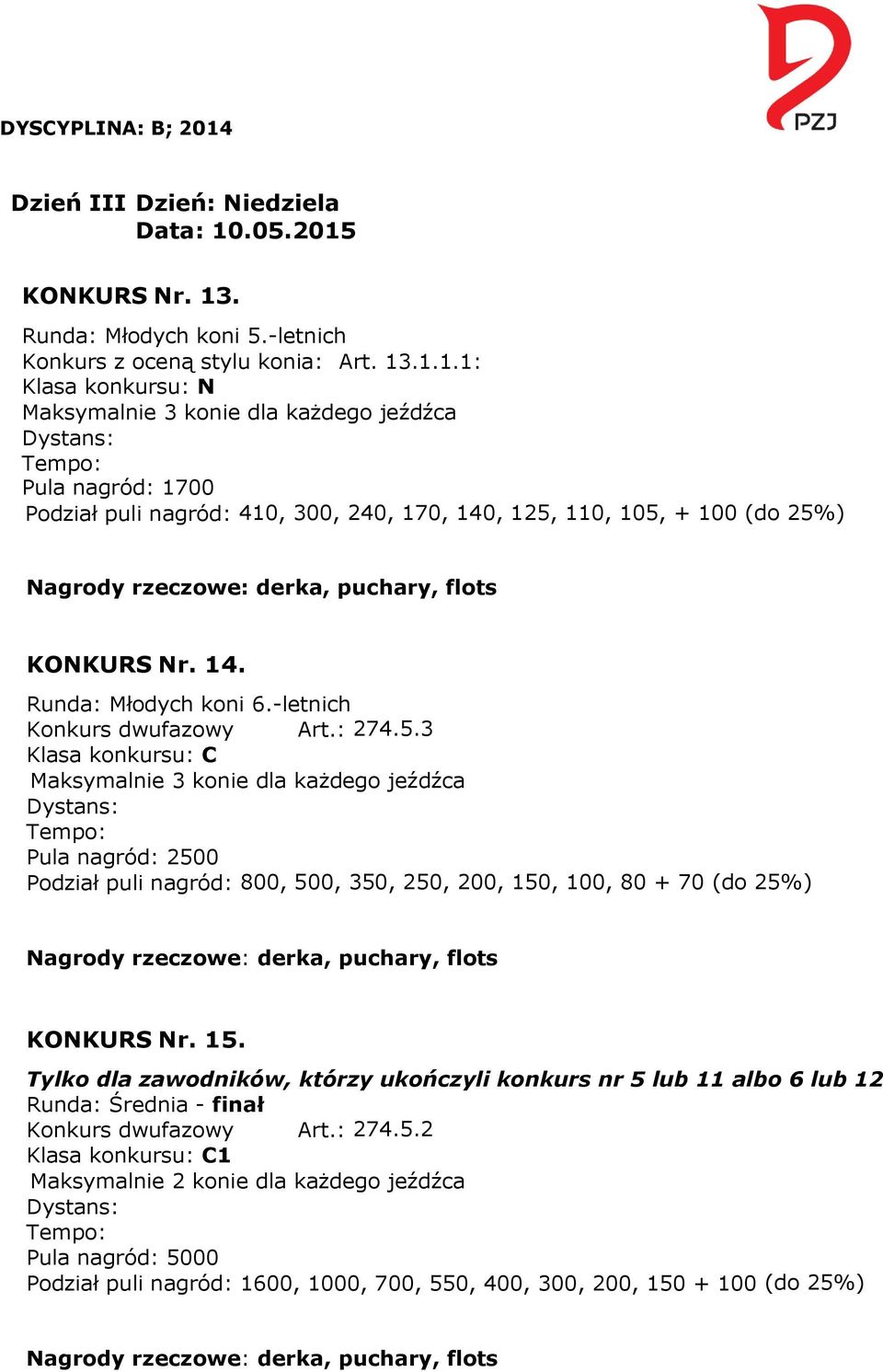 3 Klasa konkursu: C Pula nagród: 2500 Podział puli nagród: 800, 500, 350, 250, 200, 150