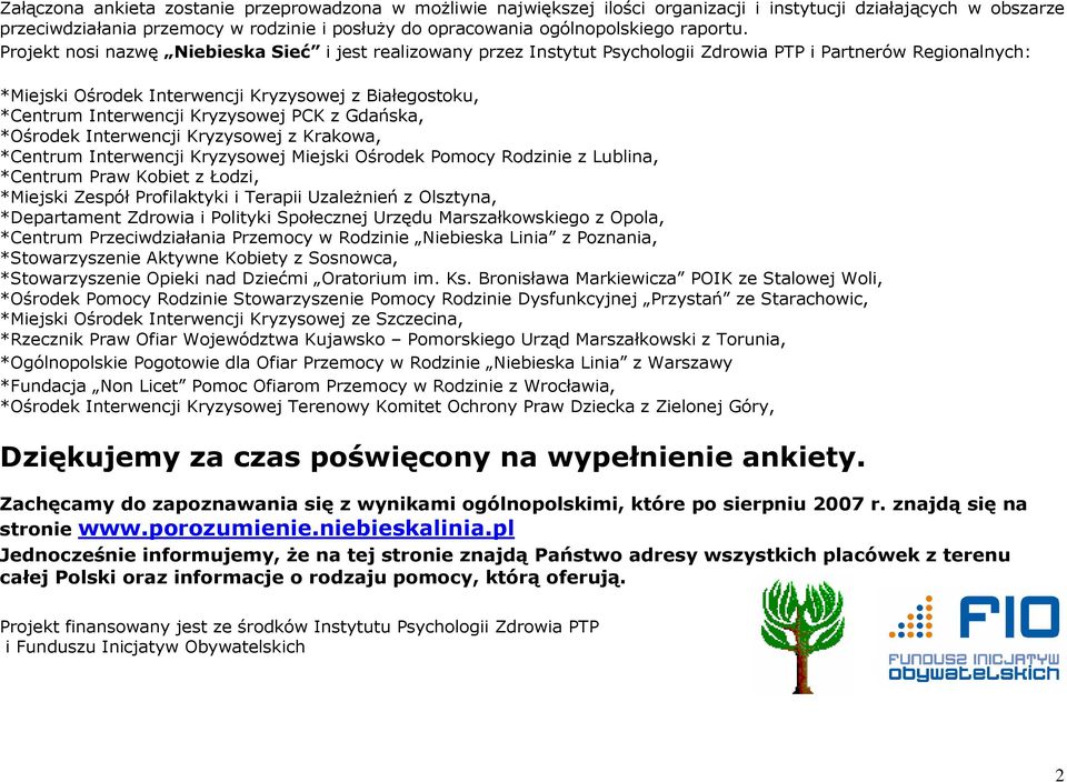 Projekt nosi nazwę Niebieska Sieć i jest realizowany przez Instytut Psychologii Zdrowia PTP i Partnerów Regionalnych: *Miejski Ośrodek Interwencji Kryzysowej z Białegostoku, *Centrum Interwencji