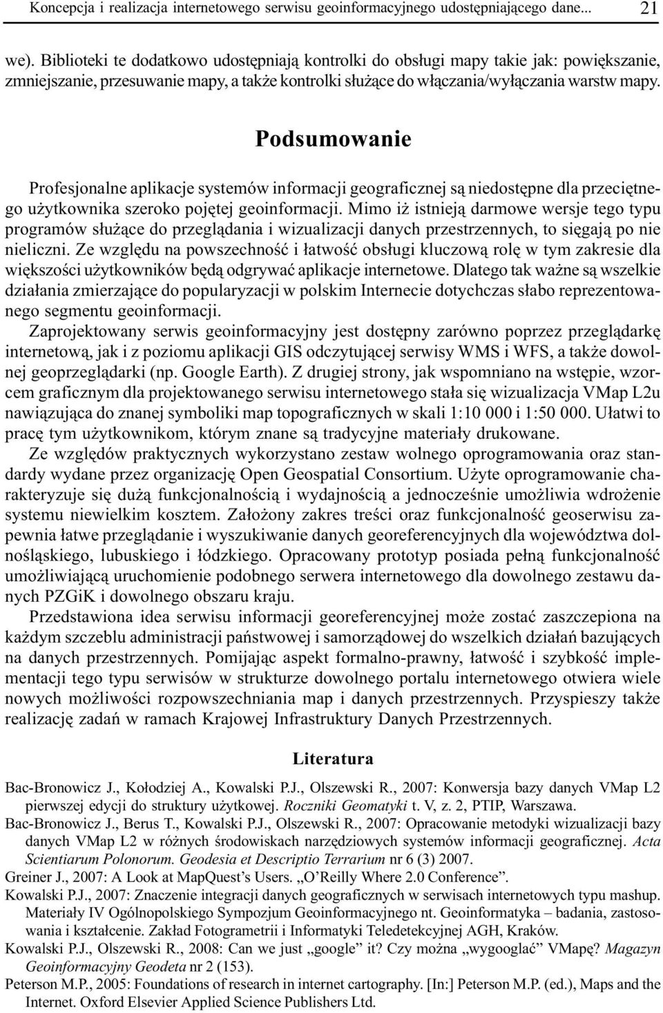 Podsumowanie Profesjonalne aplikacje systemów informacji geograficznej s¹ niedostêpne dla przeciêtnego u ytkownika szeroko pojêtej geoinformacji.