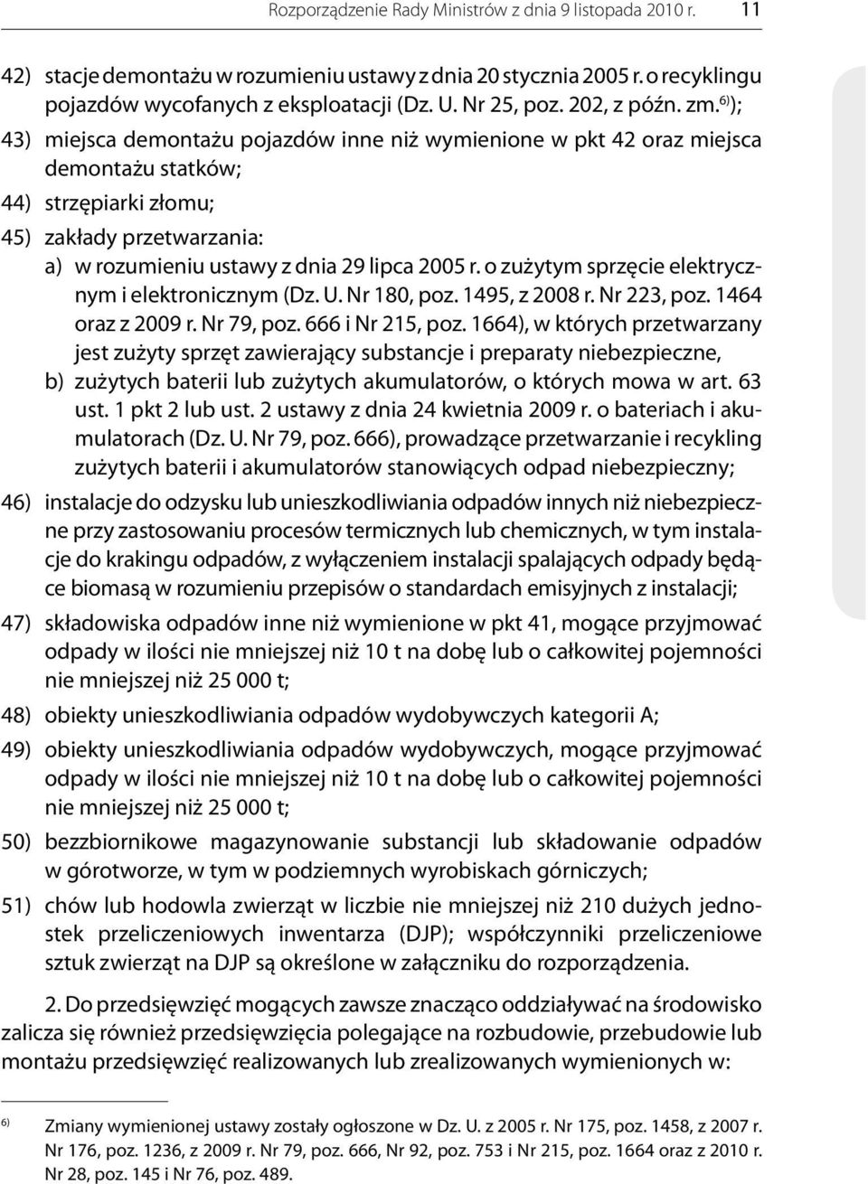 6) ); 43) miejsca demontażu pojazdów inne niż wymienione w pkt 42 oraz miejsca demontażu statków; 44) strzępiarki złomu; 45) zakłady przetwarzania: a) w rozumieniu ustawy z dnia 29 lipca 2005 r.