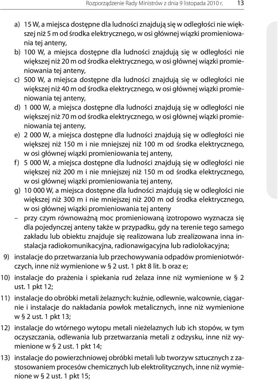 ludności znajdują się w odległości nie większej niż 20 m od środka elektrycznego, w osi głównej wiązki promieniowania tej anteny, c) 500 W, a miejsca dostępne dla ludności znajdują się w odległości