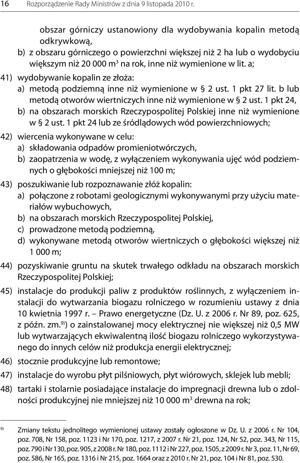 lit. a; 41) wydobywanie kopalin ze złoża: a) metodą podziemną inne niż wymienione w 2 ust. 1 pkt 27 lit. b lub metodą otworów wiertniczych inne niż wymienione w 2 ust.