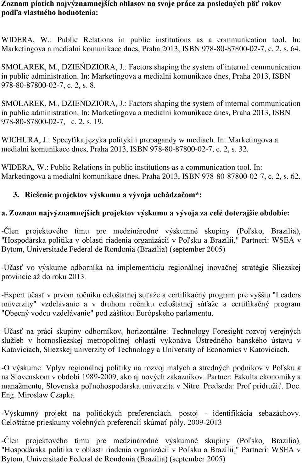 : Factors shaping the system of internal communication in public administration. In: Marketingova a medialni komunikace dnes, Praha 2013, ISBN 978-80-87800-02-7, c. 2, s. 8. SMOLAREK, M.