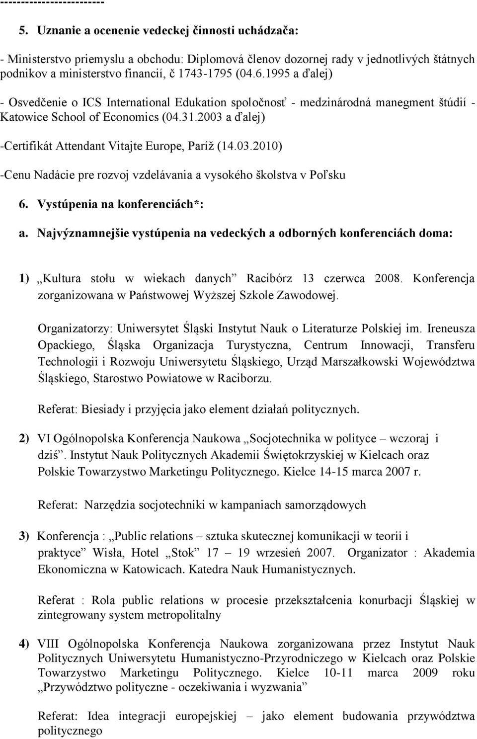 1995 a ďalej) - Osvedčenie o ICS International Edukation spoločnosť - medzinárodná manegment štúdií - Katowice School of Economics (04.31.2003 a ďalej) -Certifikát Attendant Vitajte Europe, Paríž (14.