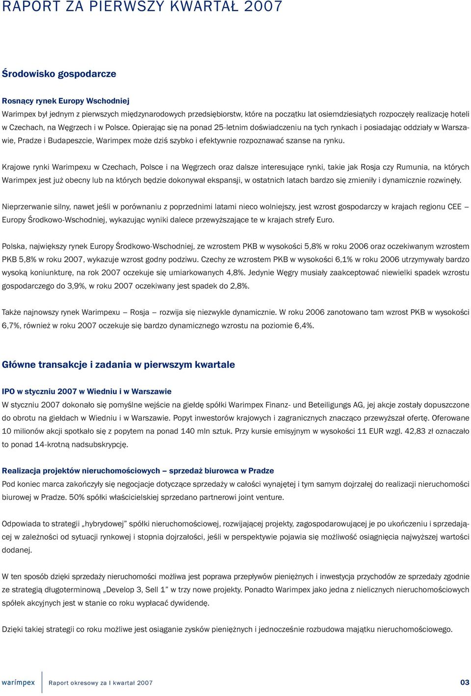 Opierając się na ponad 25-letnim doświadczeniu na tych rynkach i posiadając oddziały w Warszawie, Pradze i Budapeszcie, Warimpex może dziś szybko i efektywnie rozpoznawać szanse na rynku.