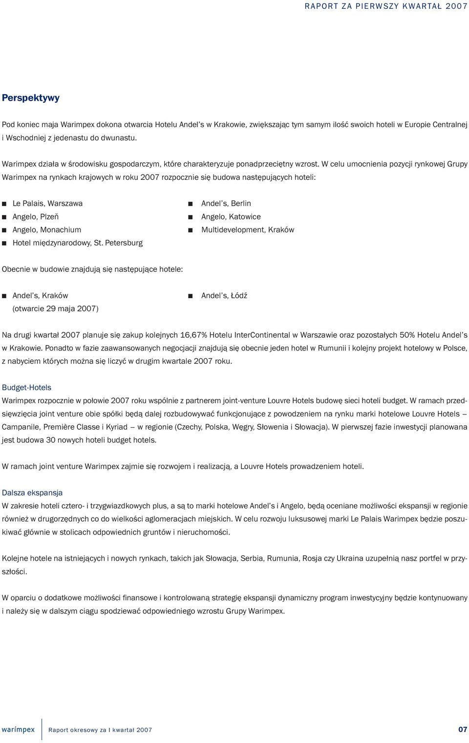 W celu umocnienia pozycji rynkowej Grupy Warimpex na rynkach krajowych w roku 2007 rozpocznie się budowa następujących hoteli: Le Palais, Warszawa Andel s, Berlin Angelo, Plzeň Angelo, Katowice