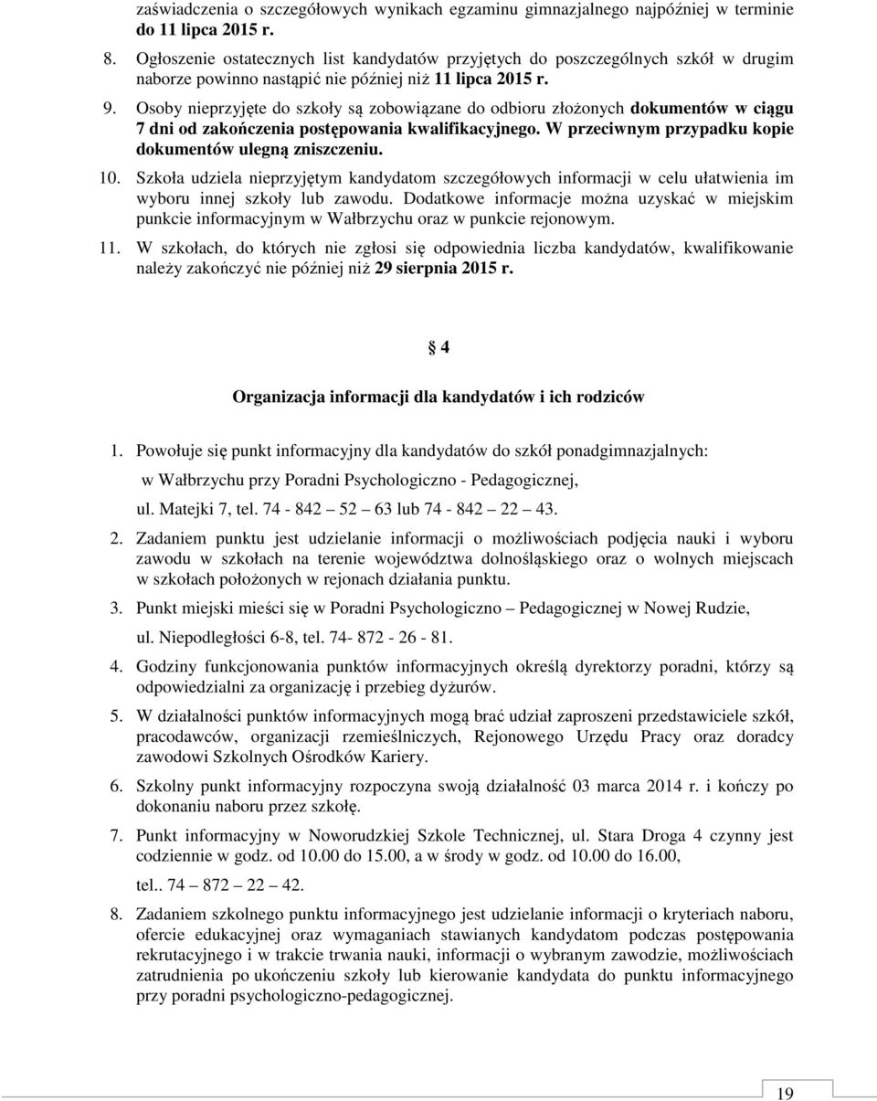 Osoby nieprzyjęte do szkoły są zobowiązane do odbioru złożonych dokumentów w ciągu 7 dni od zakończenia postępowania kwalifikacyjnego. W przeciwnym przypadku kopie dokumentów ulegną zniszczeniu. 10.