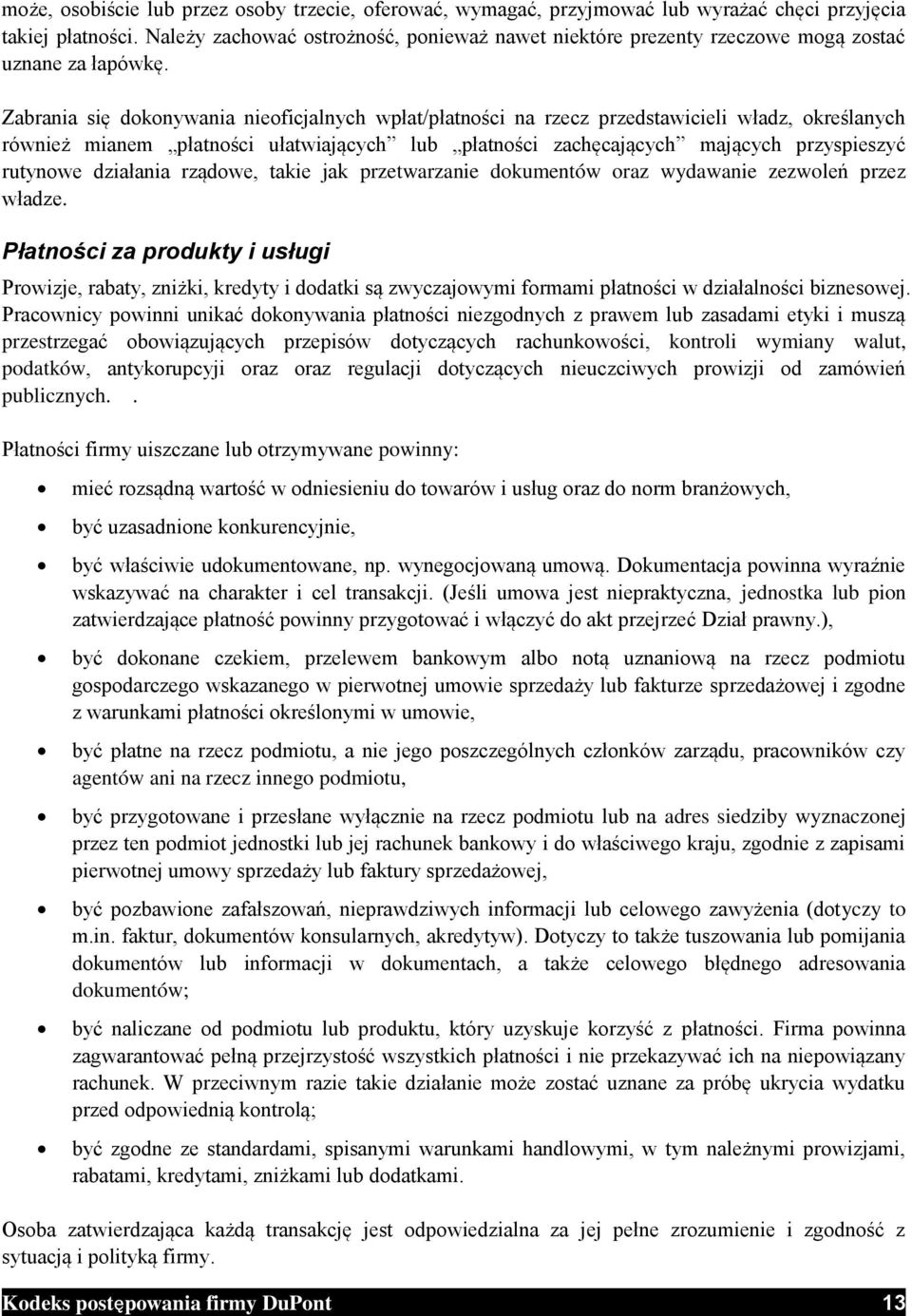 Zabrania się dokonywania nieoficjalnych wpłat/płatności na rzecz przedstawicieli władz, określanych również mianem płatności ułatwiających lub płatności zachęcających mających przyspieszyć rutynowe