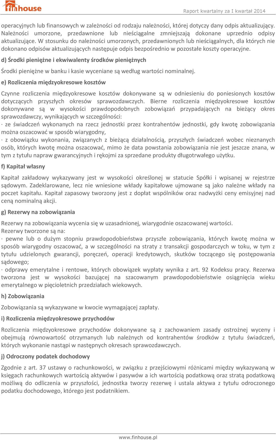 W stosunku do należności umorzonych, przedawnionych lub nieściągalnych, dla których nie dokonano odpisów aktualizujących następuje odpis bezpośrednio w pozostałe koszty operacyjne.