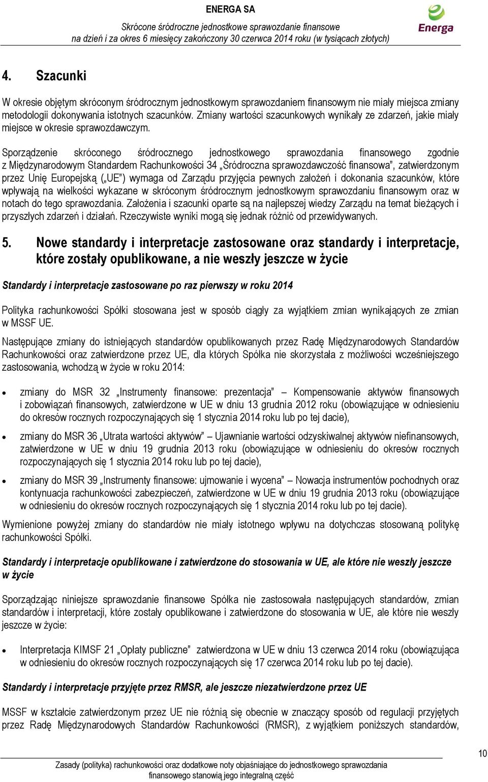 Sporządzenie skróconego śródrocznego jednostkowego sprawozdania finansowego zgodnie z Międzynarodowym Standardem Rachunkowości 34 Śródroczna sprawozdawczość finansowa, zatwierdzonym przez Unię