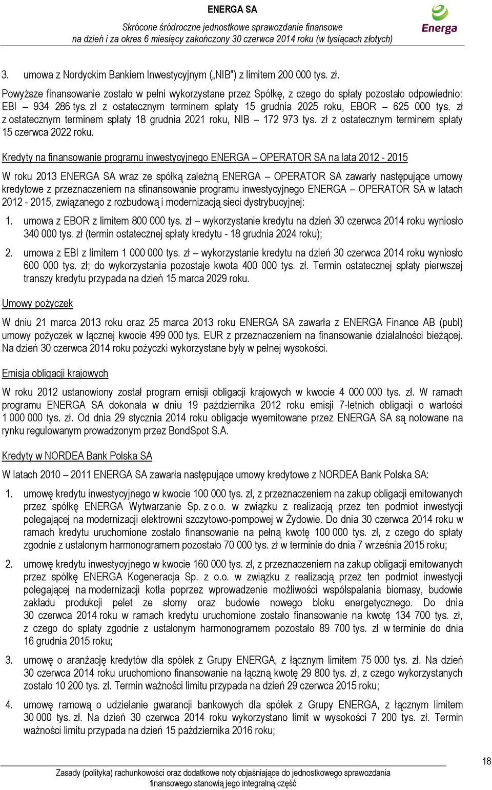 Kredyty na finansowanie programu inwestycyjnego ENERGA OPERATOR SA na lata 2012-2015 W roku 2013 ENERGA SA wraz ze spółką zależną ENERGA OPERATOR SA zawarły następujące umowy kredytowe z