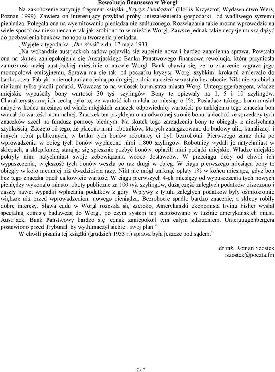 Rozwiązania takie moŝna wprowadzić na wiele sposobów niekoniecznie tak jak zrobiono to w mieście Worgl. Zawsze jednak takie decyzje muszą dąŝyć do pozbawienia banków monopolu tworzenia pieniądza.