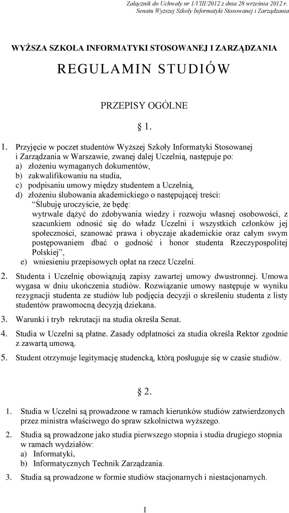 1. Przyjęcie w poczet studentów Wyższej Szkoły Informatyki Stosowanej i Zarządzania w Warszawie, zwanej dalej Uczelnią, następuje po: a) złożeniu wymaganych dokumentów, b) zakwalifikowaniu na studia,