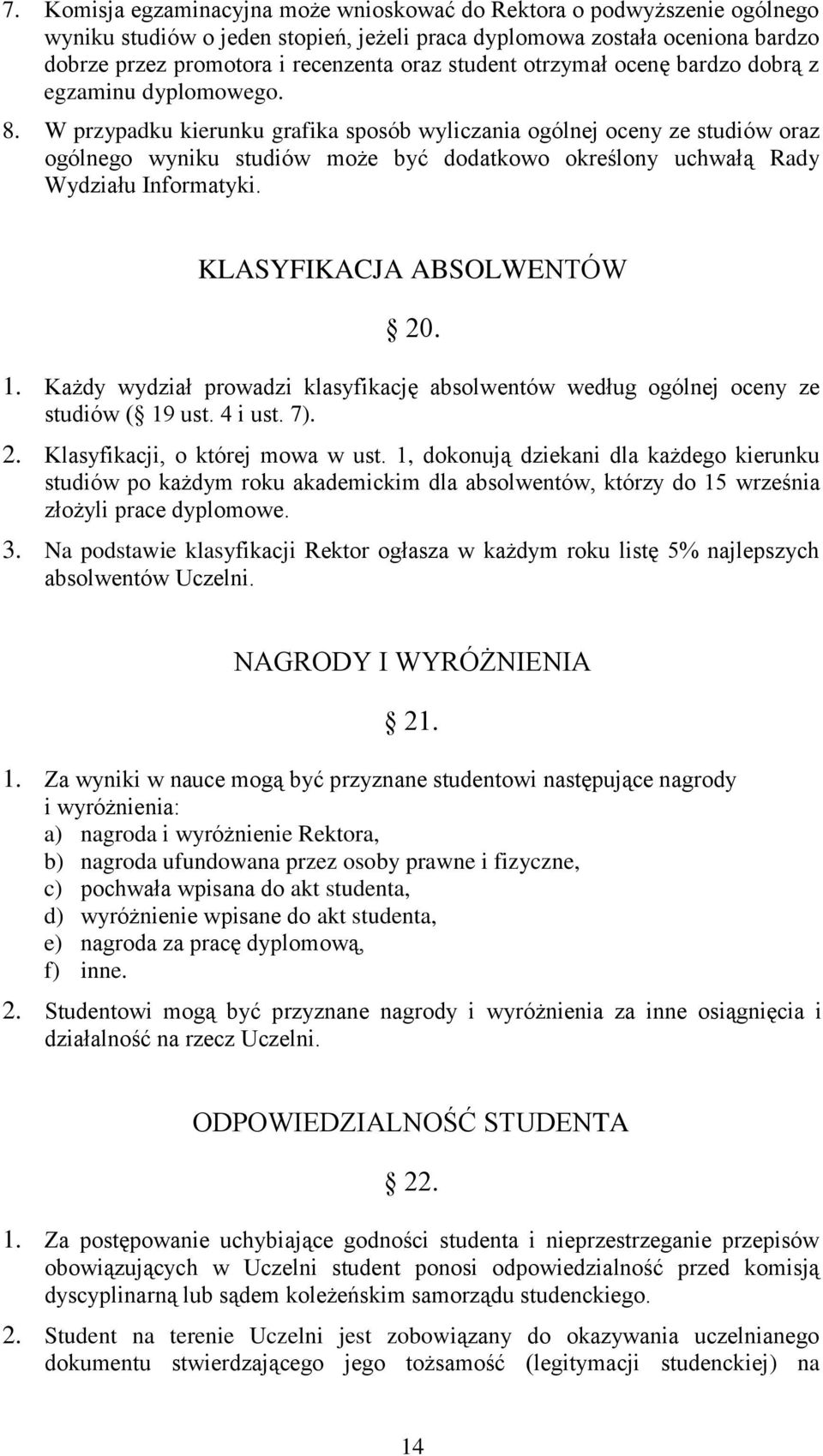 W przypadku kierunku grafika sposób wyliczania ogólnej oceny ze studiów oraz ogólnego wyniku studiów może być dodatkowo określony uchwałą Rady Wydziału Informatyki. KLASYFIKACJA ABSOLWENTÓW 20. 1.