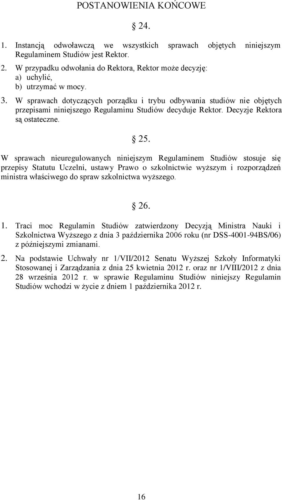 W sprawach nieuregulowanych niniejszym Regulaminem Studiów stosuje się przepisy Statutu Uczelni, ustawy Prawo o szkolnictwie wyższym i rozporządzeń ministra właściwego do spraw szkolnictwa wyższego.