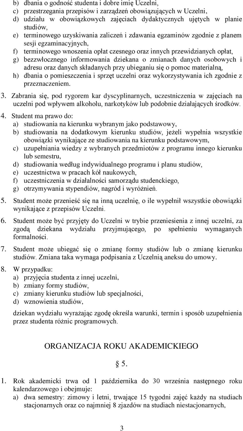 dziekana o zmianach danych osobowych i adresu oraz danych składanych przy ubieganiu się o pomoc materialną, h) dbania o pomieszczenia i sprzęt uczelni oraz wykorzystywania ich zgodnie z