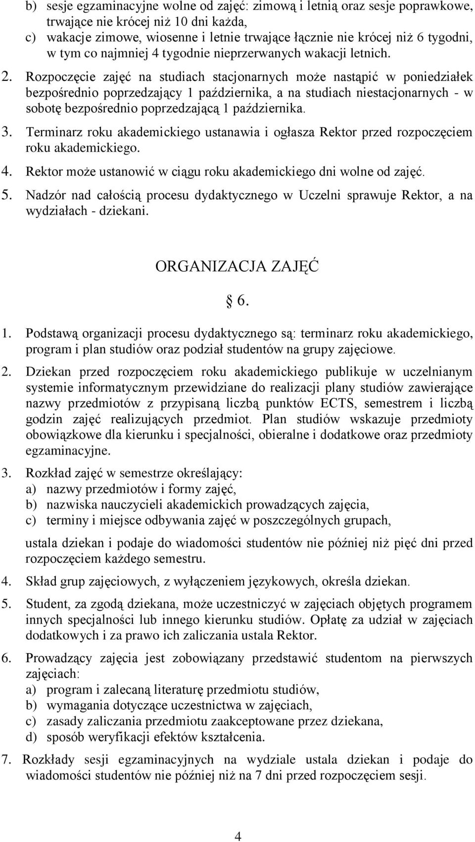 Rozpoczęcie zajęć na studiach stacjonarnych może nastąpić w poniedziałek bezpośrednio poprzedzający 1 października, a na studiach niestacjonarnych - w sobotę bezpośrednio poprzedzającą 1 października.