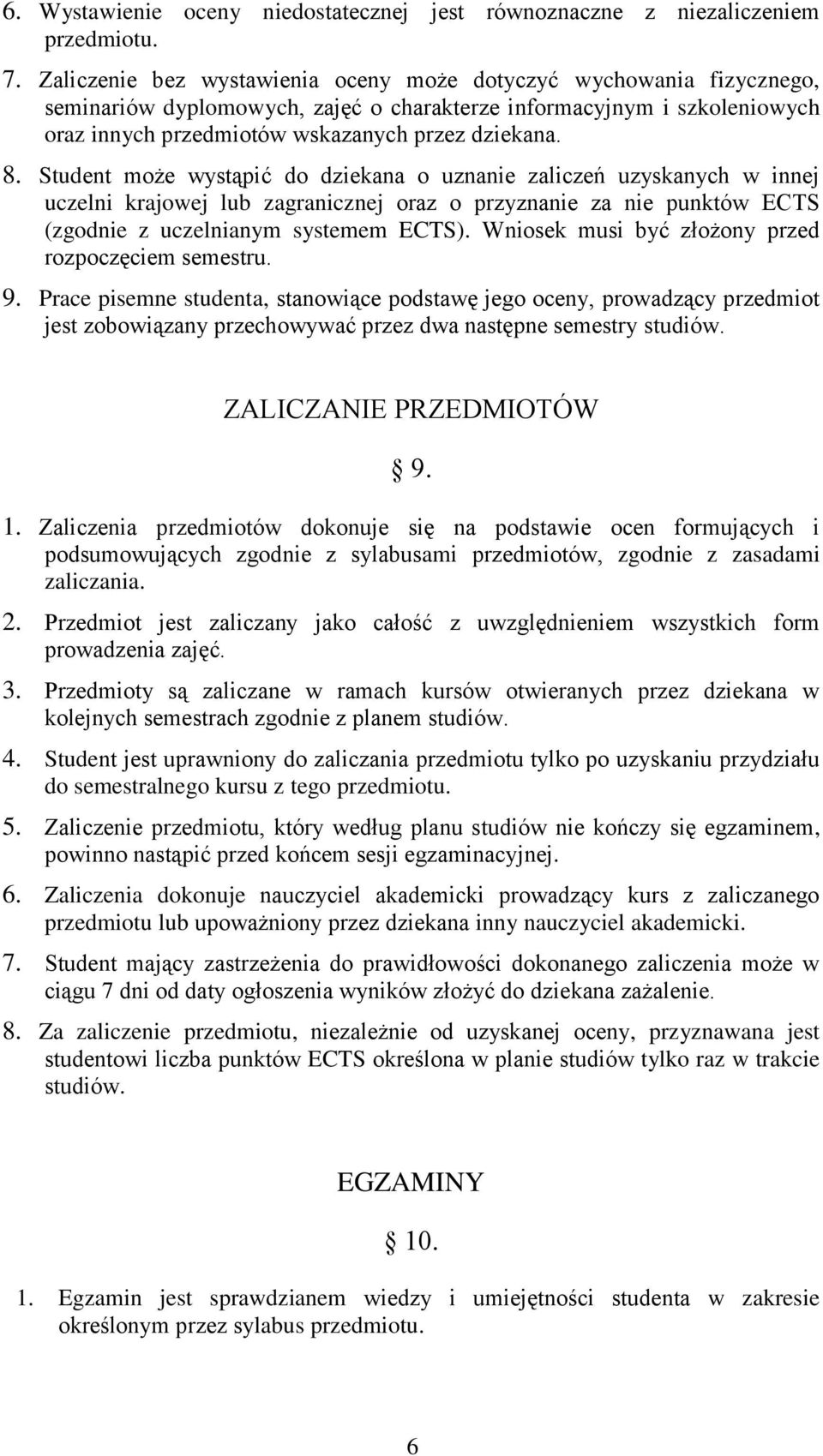 Student może wystąpić do dziekana o uznanie zaliczeń uzyskanych w innej uczelni krajowej lub zagranicznej oraz o przyznanie za nie punktów ECTS (zgodnie z uczelnianym systemem ECTS).