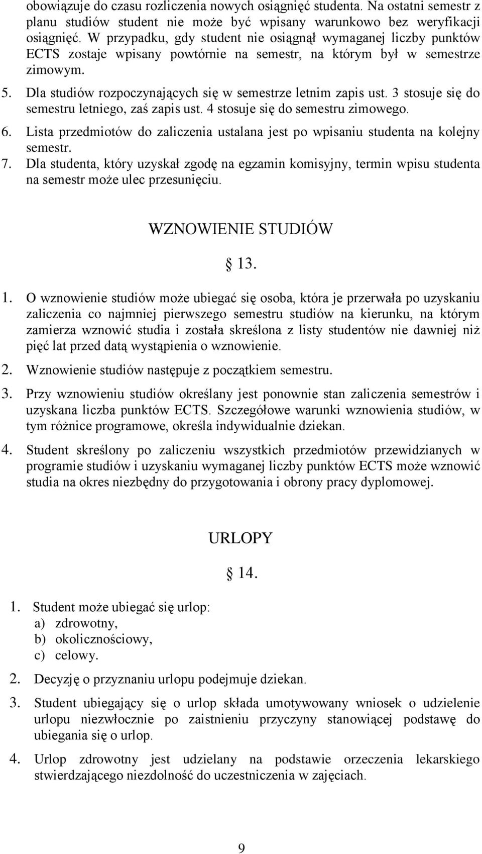 Dla studiów rozpoczynających się w semestrze letnim zapis ust. 3 stosuje się do semestru letniego, zaś zapis ust. 4 stosuje się do semestru zimowego. 6.