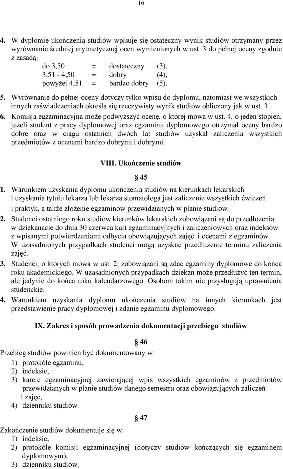 Wyrównanie do pełnej oceny dotyczy tylko wpisu do dyplomu, natomiast we wszystkich innych zaświadczeniach określa się rzeczywisty wynik studiów obliczony jak w ust. 3. 6.