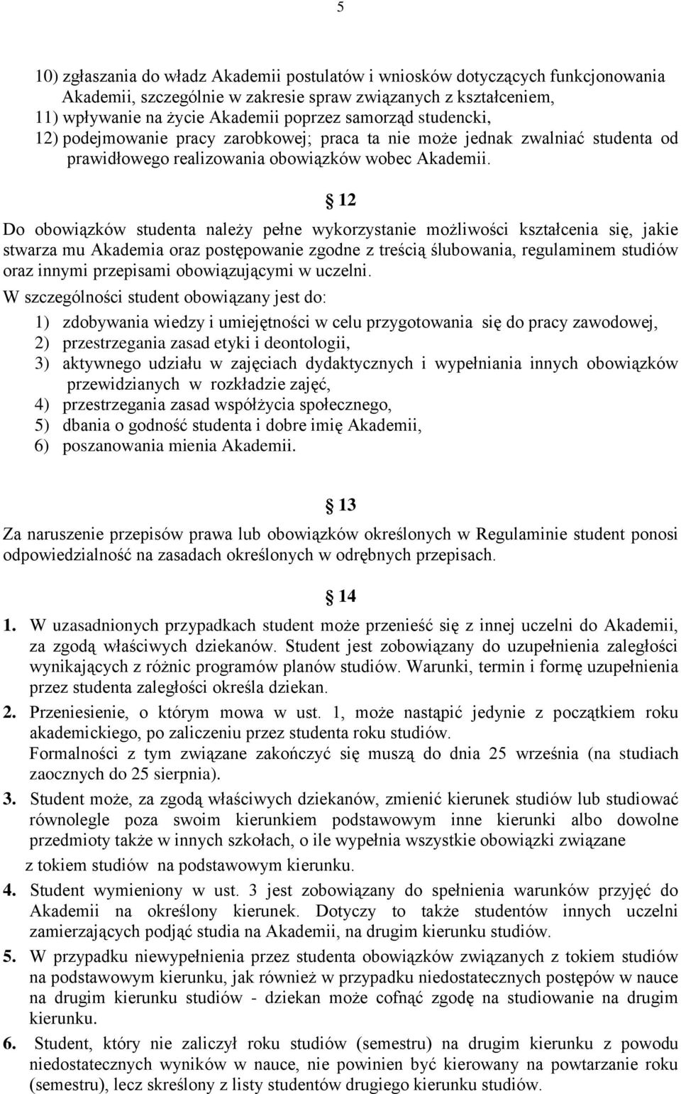 12 Do obowiązków studenta należy pełne wykorzystanie możliwości kształcenia się, jakie stwarza mu Akademia oraz postępowanie zgodne z treścią ślubowania, regulaminem studiów oraz innymi przepisami