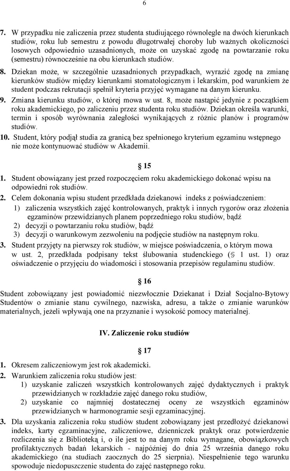 Dziekan może, w szczególnie uzasadnionych przypadkach, wyrazić zgodę na zmianę kierunków studiów między kierunkami stomatologicznym i lekarskim, pod warunkiem że student podczas rekrutacji spełnił