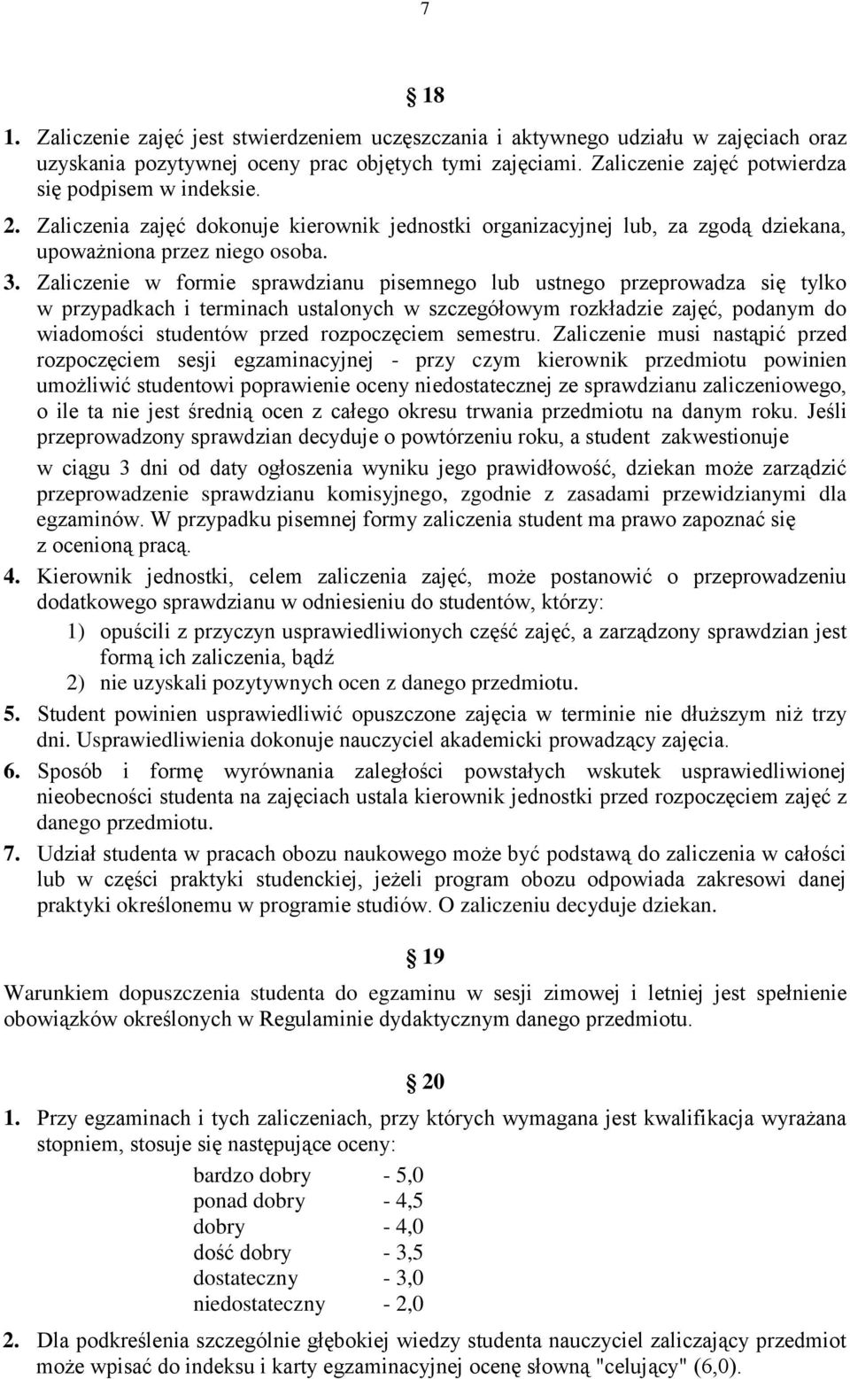 Zaliczenie w formie sprawdzianu pisemnego lub ustnego przeprowadza się tylko w przypadkach i terminach ustalonych w szczegółowym rozkładzie zajęć, podanym do wiadomości studentów przed rozpoczęciem