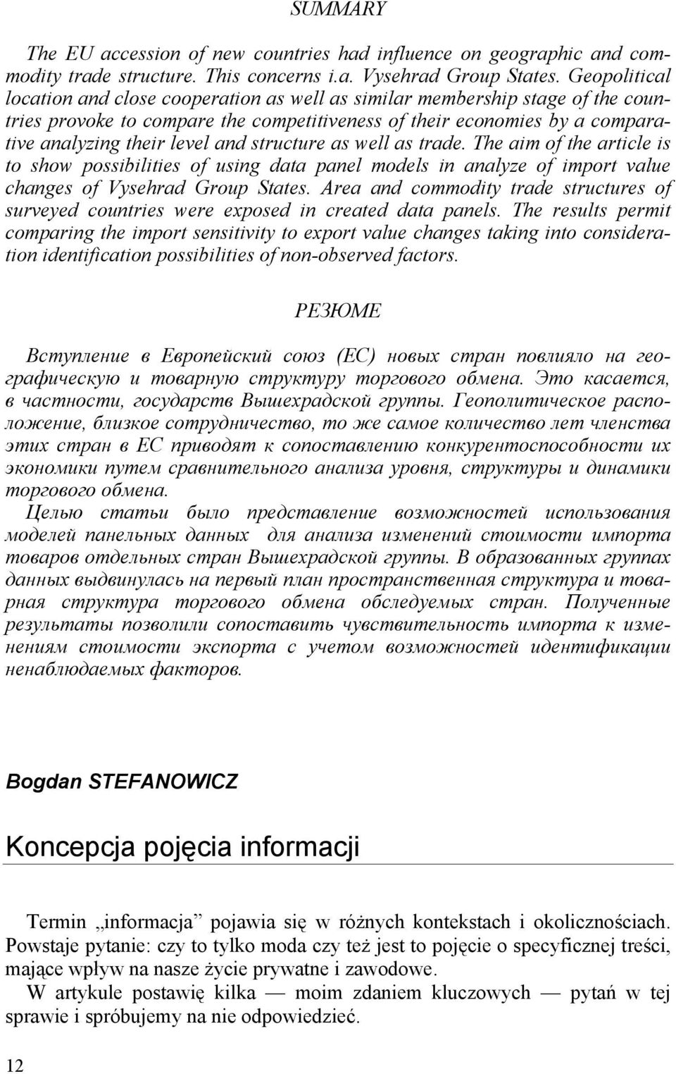 structure as well as trade. The aim of the article is to show possibilities of using data panel models in analyze of import value changes of Vysehrad Group States.