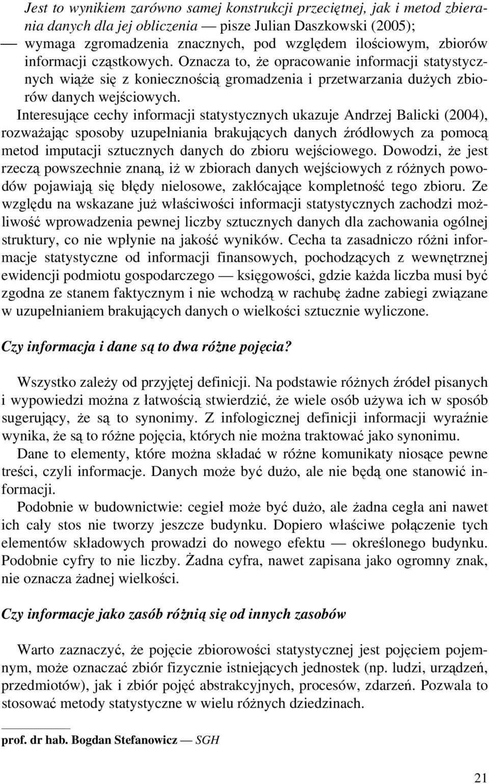 Interesujące cechy informacji statystycznych ukazuje Andrzej Balicki (2004), rozważając sposoby uzupełniania brakujących danych źródłowych za pomocą metod imputacji sztucznych danych do zbioru