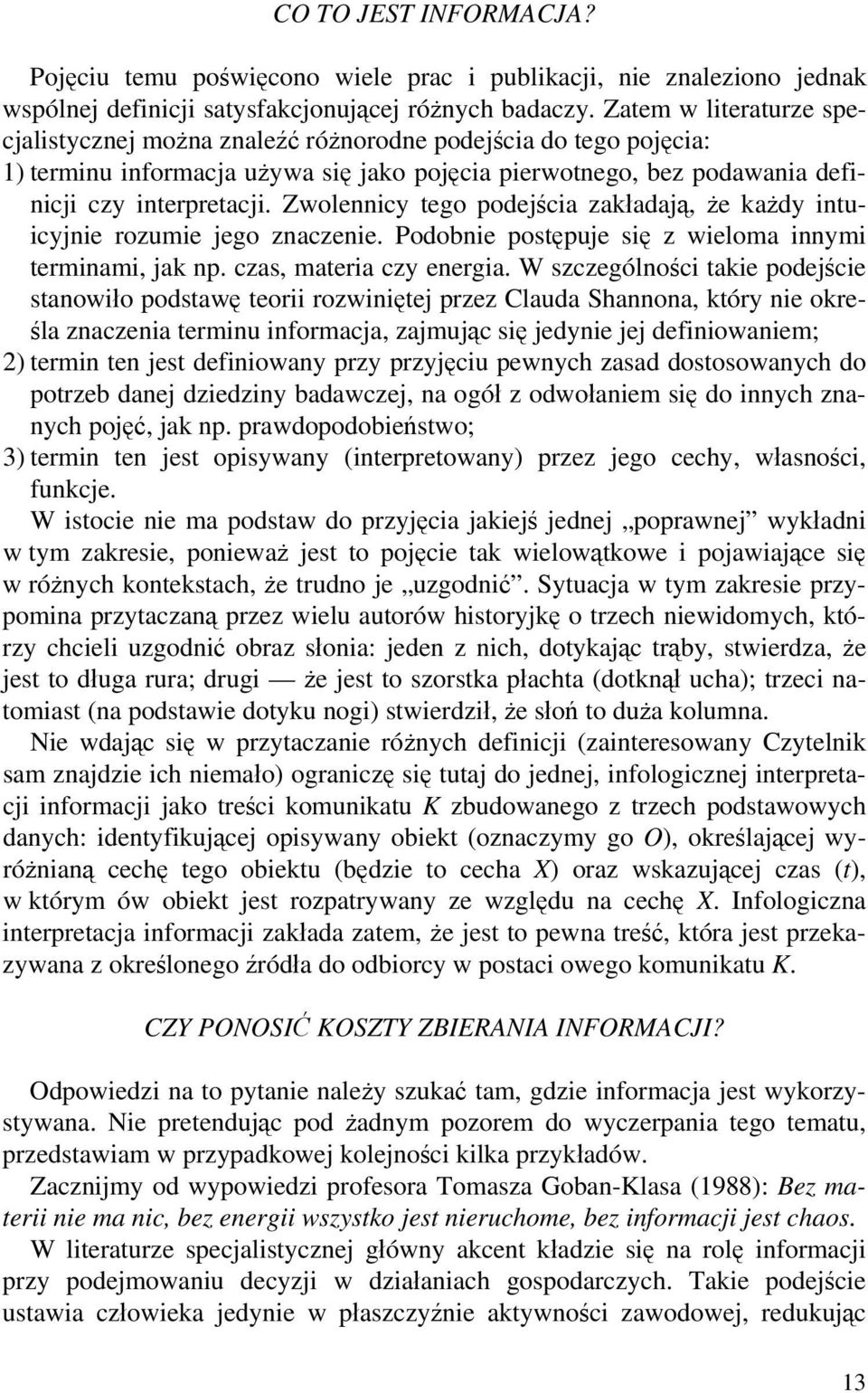 Zwolennicy tego podejścia zakładają, że każdy intuicyjnie rozumie jego znaczenie. Podobnie postępuje się z wieloma innymi terminami, jak np. czas, materia czy energia.