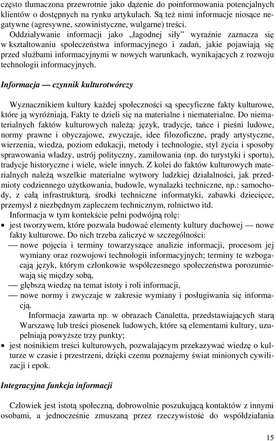 Oddziaływanie informacji jako łagodnej siły wyraźnie zaznacza się w kształtowaniu społeczeństwa informacyjnego i zadań, jakie pojawiają się przed służbami informacyjnymi w nowych warunkach,