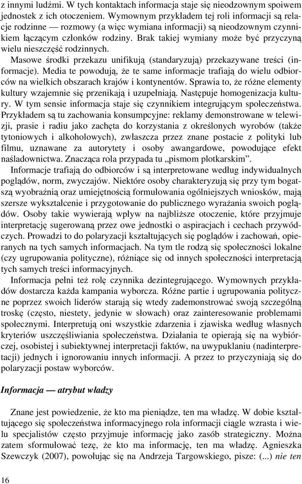 Brak takiej wymiany może być przyczyną wielu nieszczęść rodzinnych. Masowe środki przekazu unifikują (standaryzują) przekazywane treści (informacje).