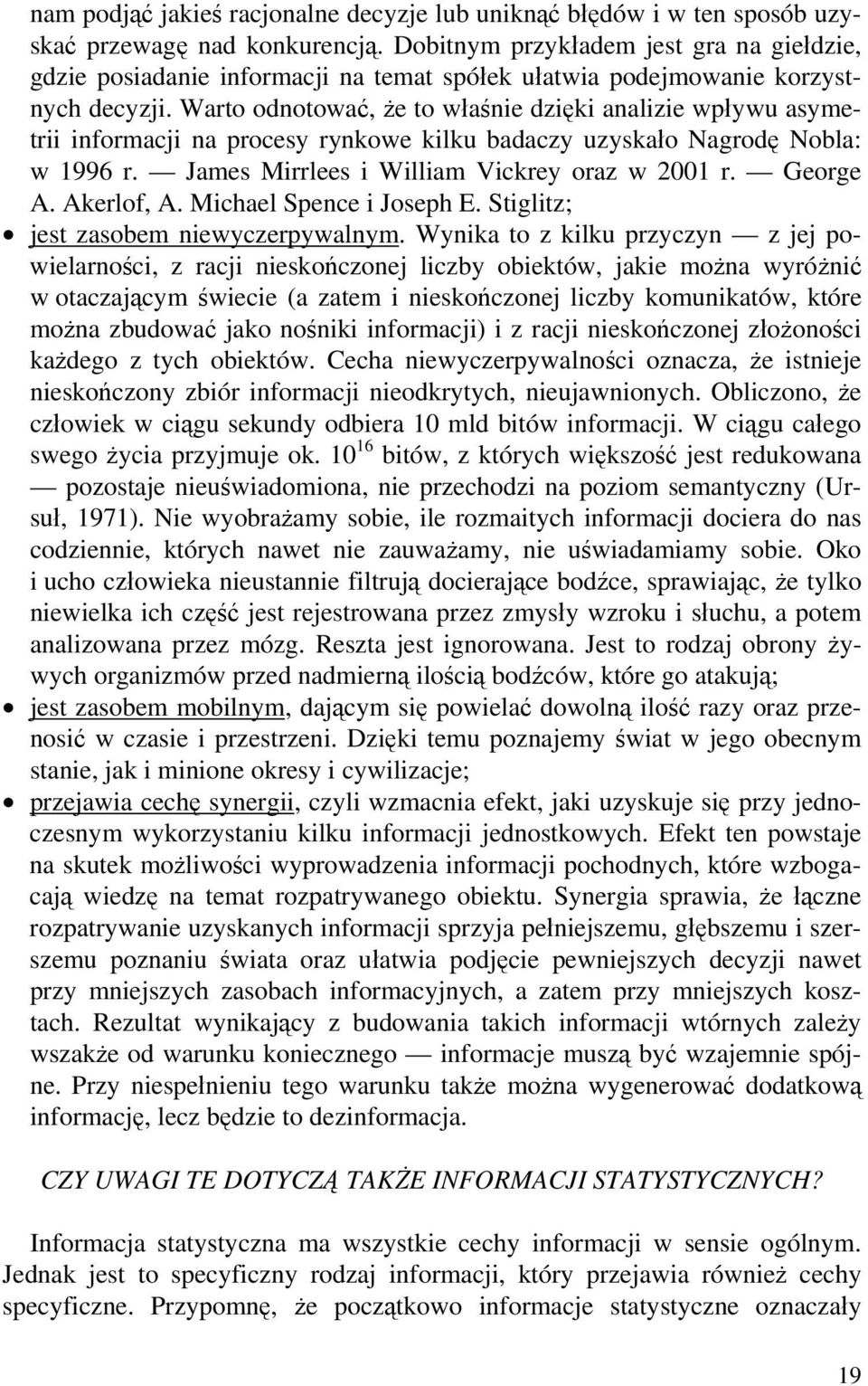 Warto odnotować, że to właśnie dzięki analizie wpływu asymetrii informacji na procesy rynkowe kilku badaczy uzyskało Nagrodę Nobla: w 1996 r. James Mirrlees i William Vickrey oraz w 2001 r. George A.