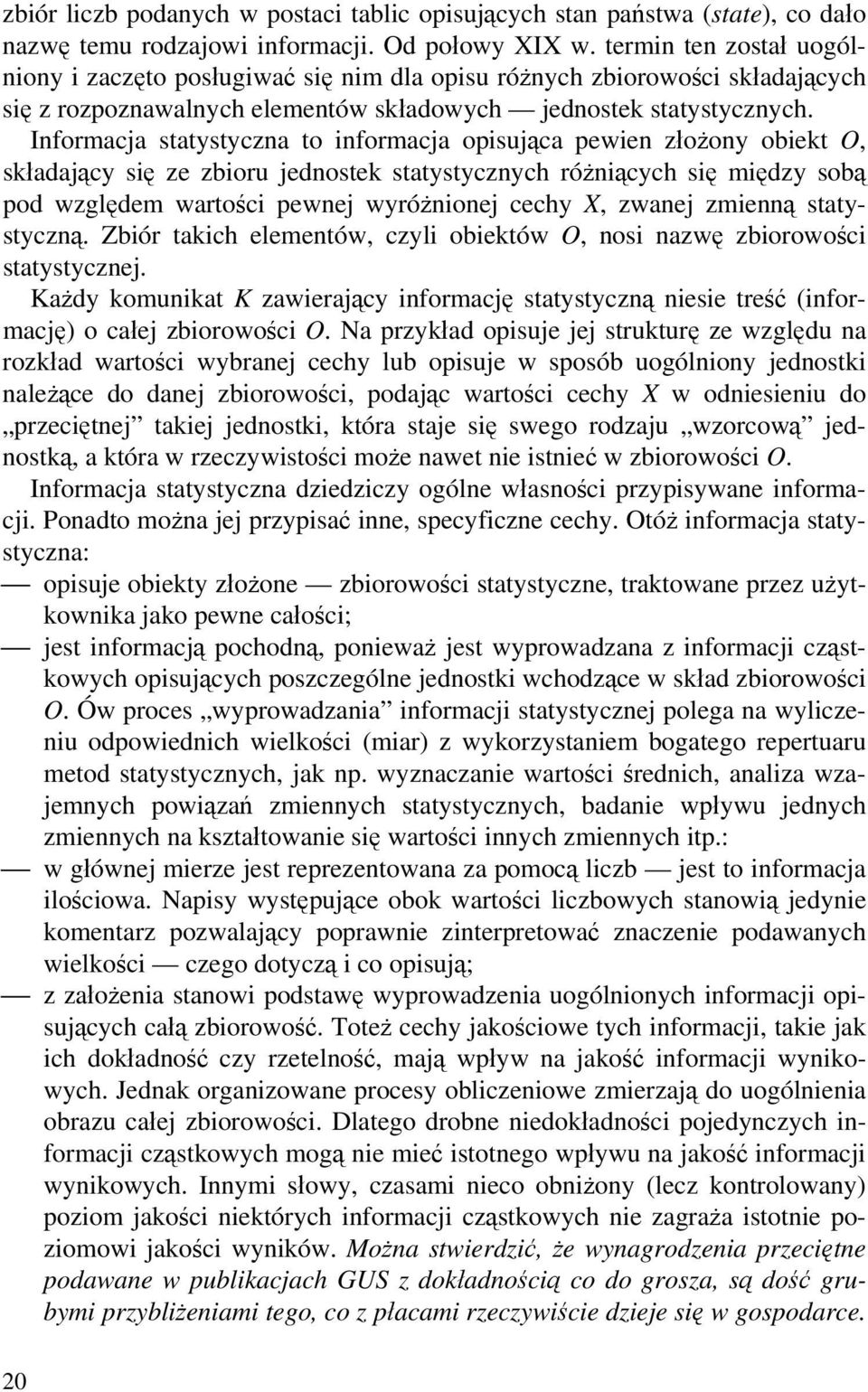 Informacja statystyczna to informacja opisująca pewien złożony obiekt O, składający się ze zbioru jednostek statystycznych różniących się między sobą pod względem wartości pewnej wyróżnionej cechy X,