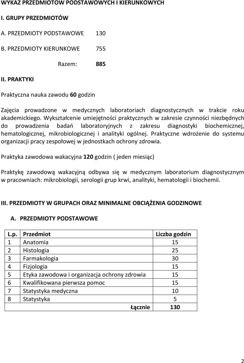 Wykształcenie umiejętności praktycznych w zakresie czynności niezbędnych do prowadzenia badań laboratoryjnych z zakresu diagnostyki biochemicznej, hematologicznej, mikrobiologicznej i analityki