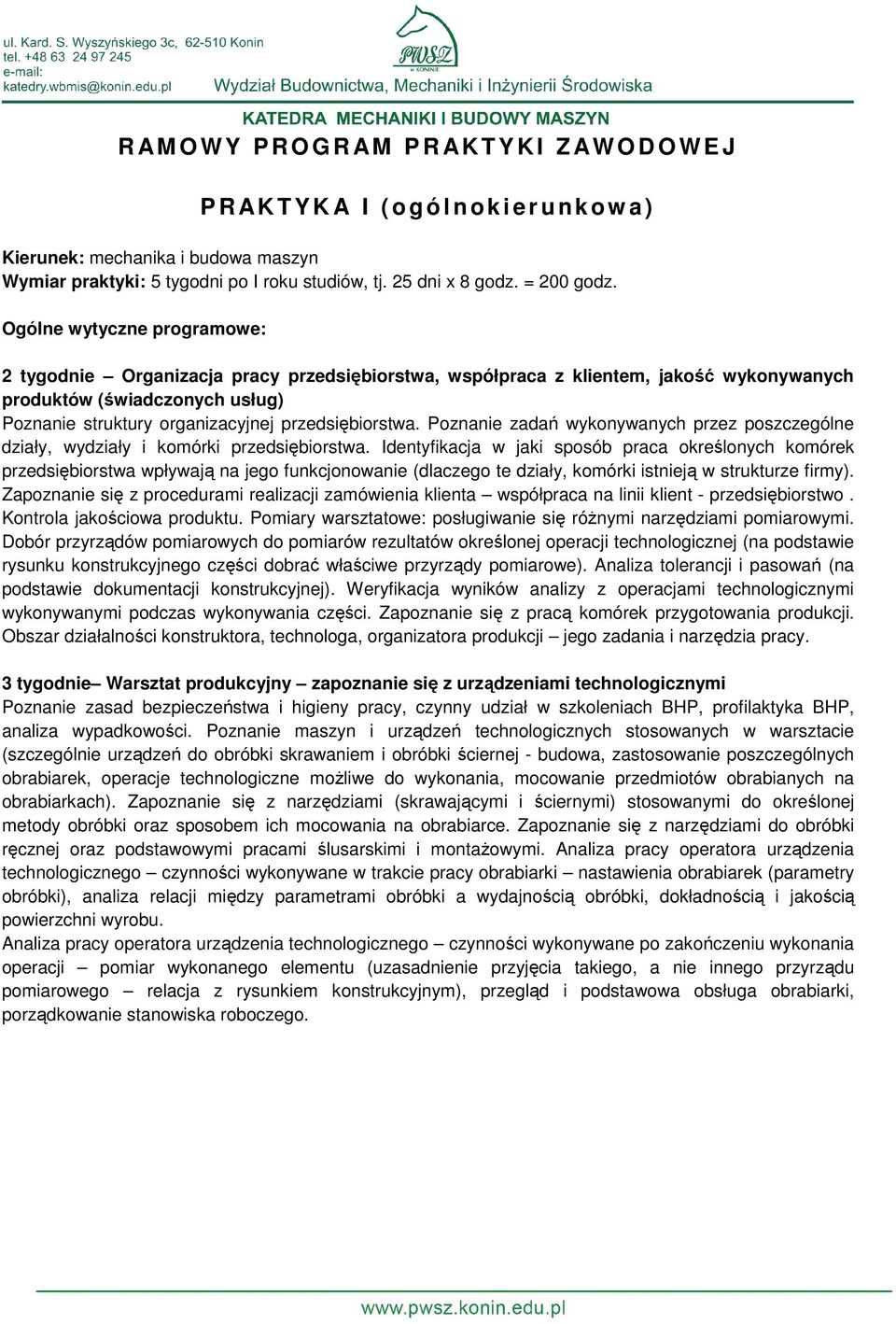 Ogólne wytyczne programowe: 2 tygodnie Organizacja pracy przedsiębiorstwa, współpraca z klientem, jakość wykonywanych produktów (świadczonych usług) Poznanie struktury organizacyjnej przedsiębiorstwa.