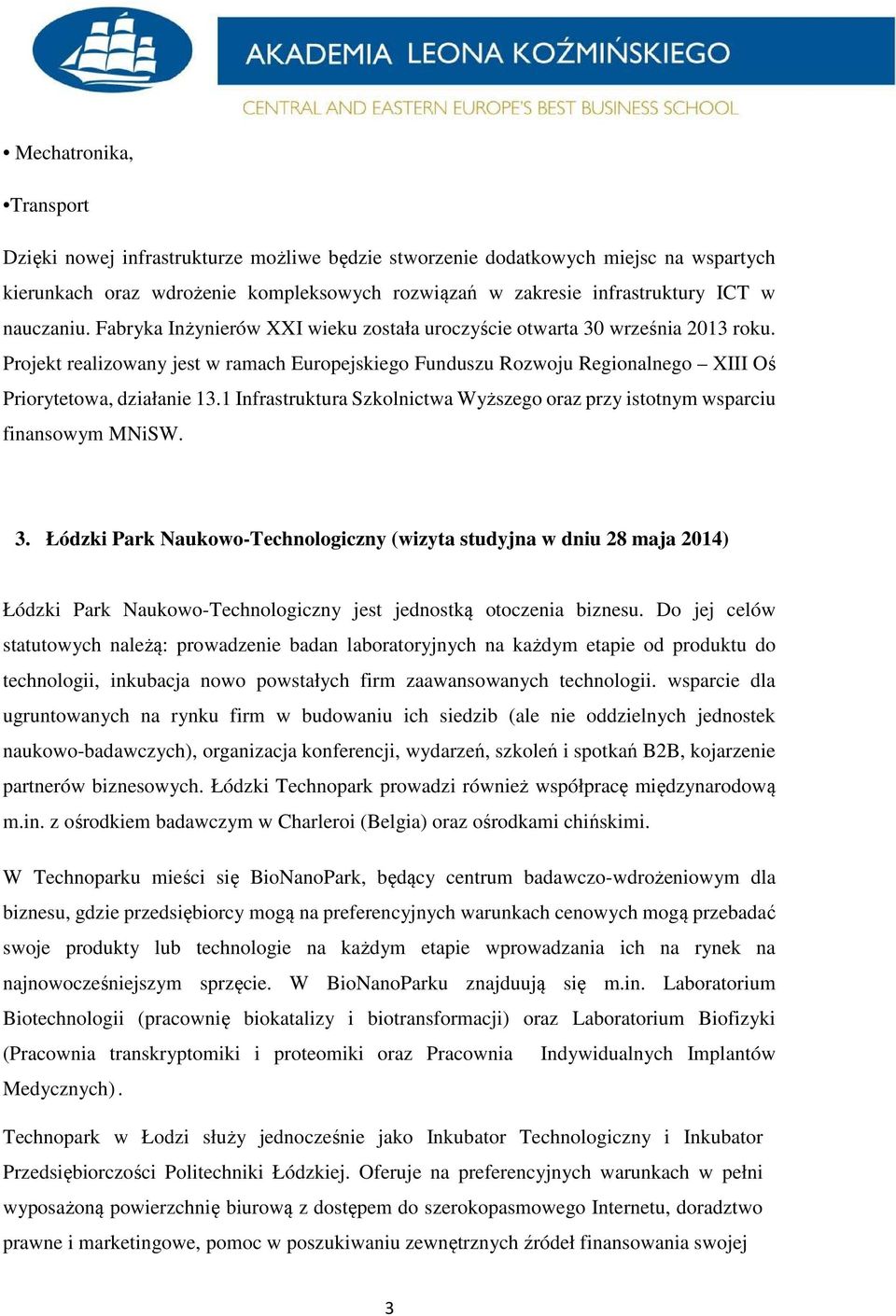 Projekt realizowany jest w ramach Europejskiego Funduszu Rozwoju Regionalnego XIII Oś Priorytetowa, działanie 13.1 Infrastruktura Szkolnictwa Wyższego oraz przy istotnym wsparciu finansowym MNiSW. 3.